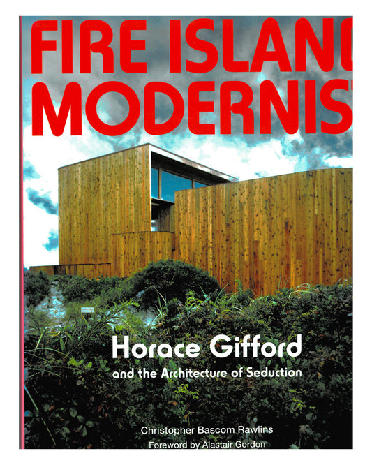 Fire Island Modernist - Horace Gifford and the Architecture of Seduction - Christopher Bascom Rawlins